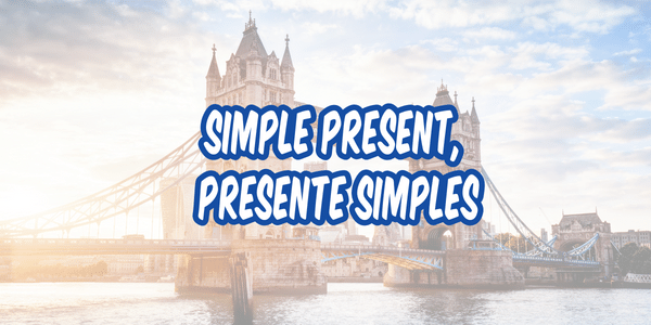 Simple Present Em Inglês: Guia De Como Usar E Não Errar!